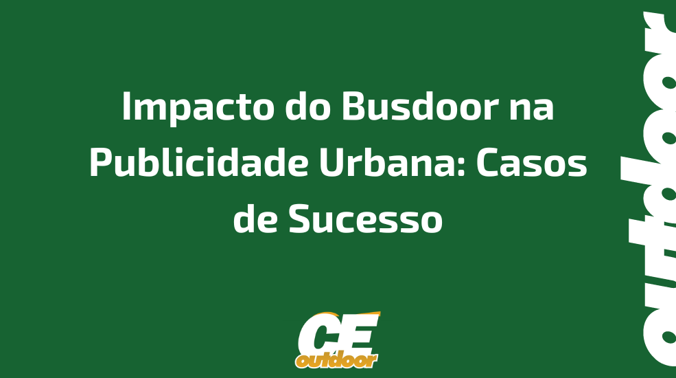 Impacto do Busdoor na Publicidade Urbana: Casos de Sucesso