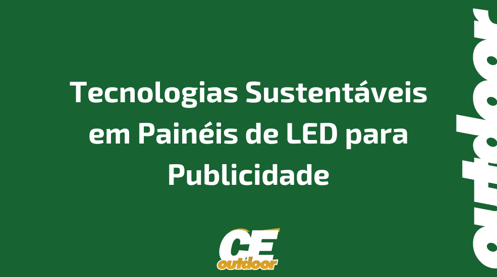 Tecnologias Sustentáveis em Painéis de LED para Publicidade