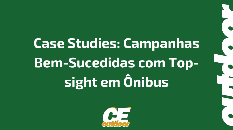 Case Studies: Campanhas Bem-Sucedidas com Top-sight em Ônibus