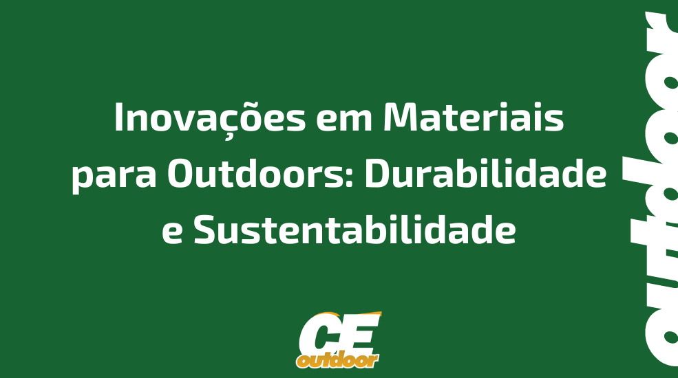 Inovações em Materiais para Outdoors: Durabilidade e Sustentabilidade