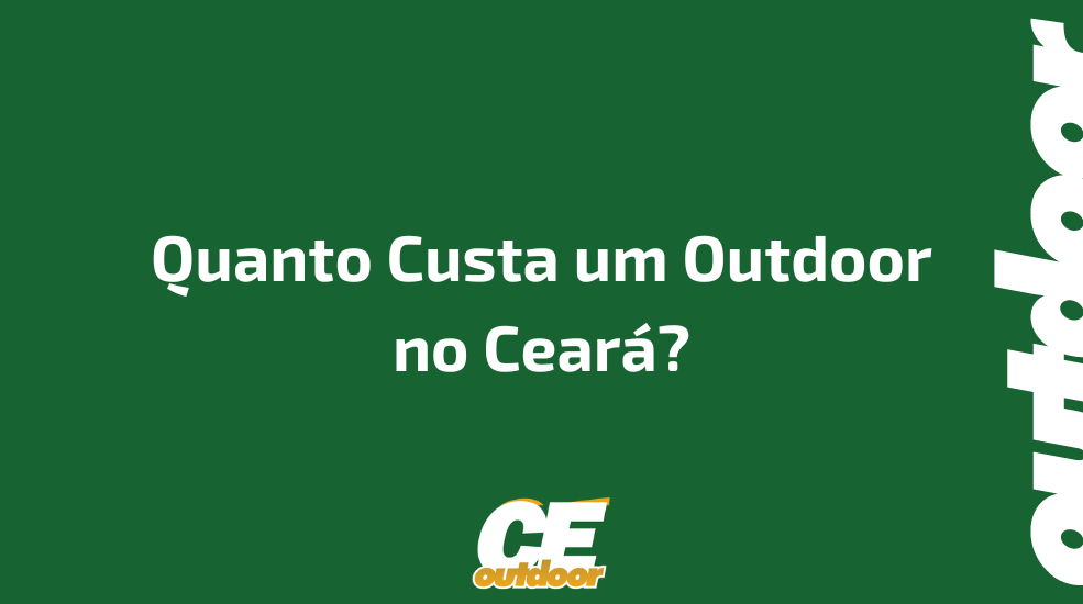 Quanto Custa um Outdoor no Ceará?