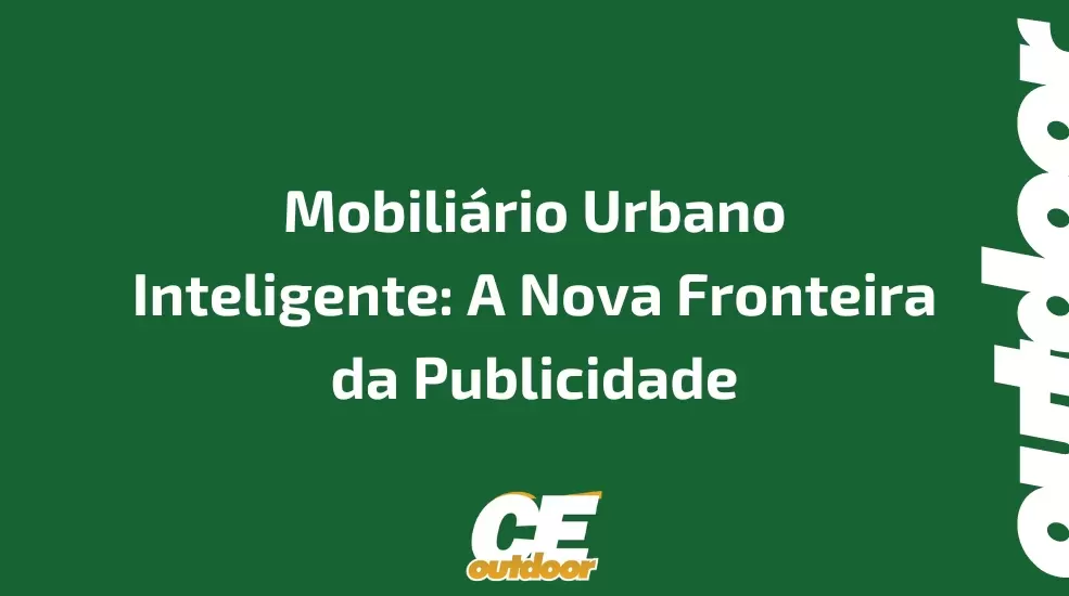 Mobiliário Urbano Inteligente: A Nova Fronteira da Publicidade