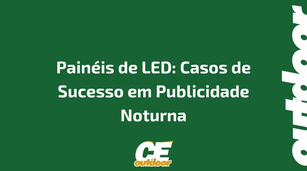 Painéis de LED: Casos de Sucesso em Publicidade Noturna