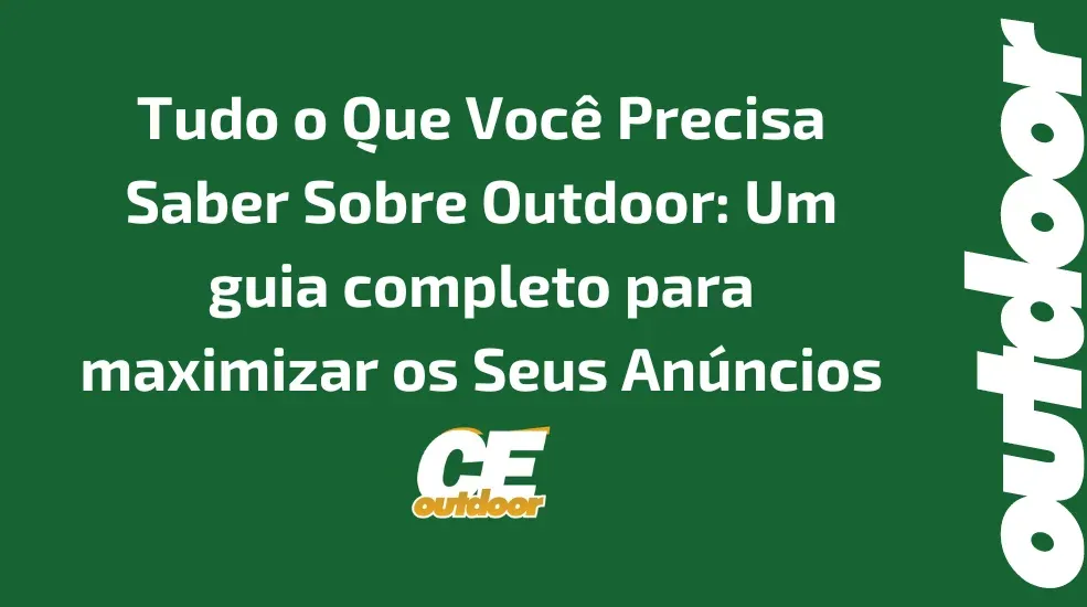 Tudo o Que Você Precisa Saber Sobre Outdoor: Um guia completo para maximizar os Seus Anúncios