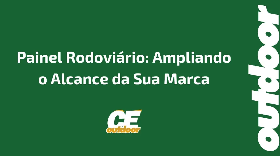 Painel Rodoviário: Ampliando o Alcance da Sua Marca