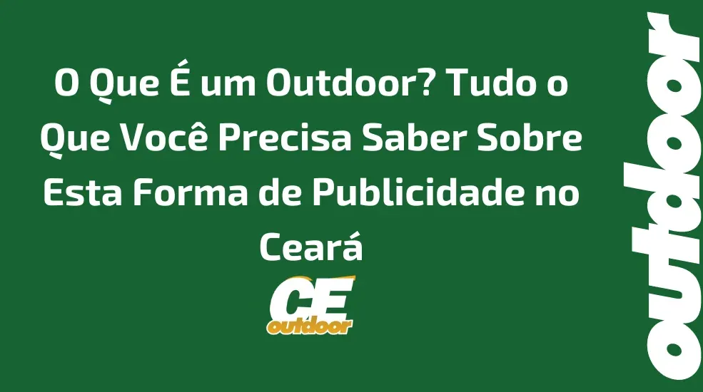 O Que É um Outdoor? Tudo o Que Você Precisa Saber Sobre Esta Forma de Publicidade no Ceará