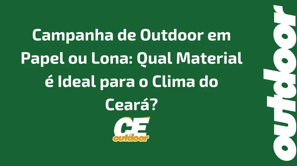 Campanha de Outdoor em Papel ou Lona: Qual Material é Ideal para o Clima do Ceará?