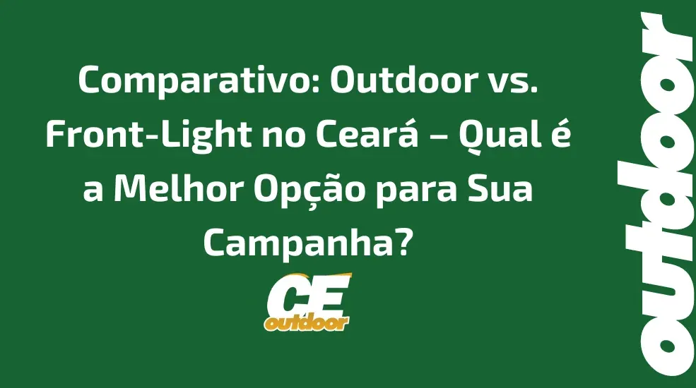 Comparativo: Outdoor vs. Front-Light no Ceará – Qual é a Melhor Opção para Sua Campanha?