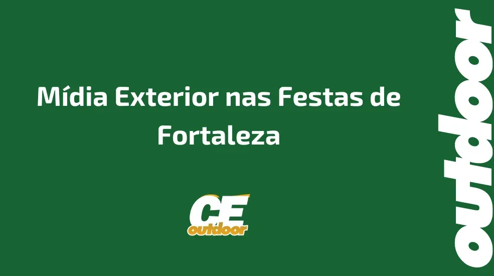 Mídia Exterior nas Festas de Fortaleza: Oportunidades para Conectar Marcas e Público