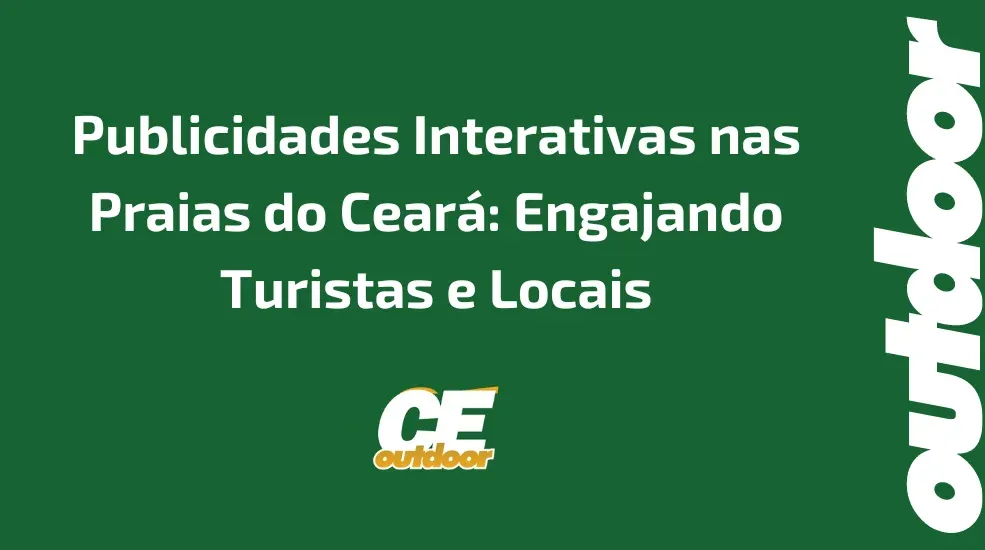 Publicidades Interativas nas Praias do Ceará: Engajando Turistas e Locais