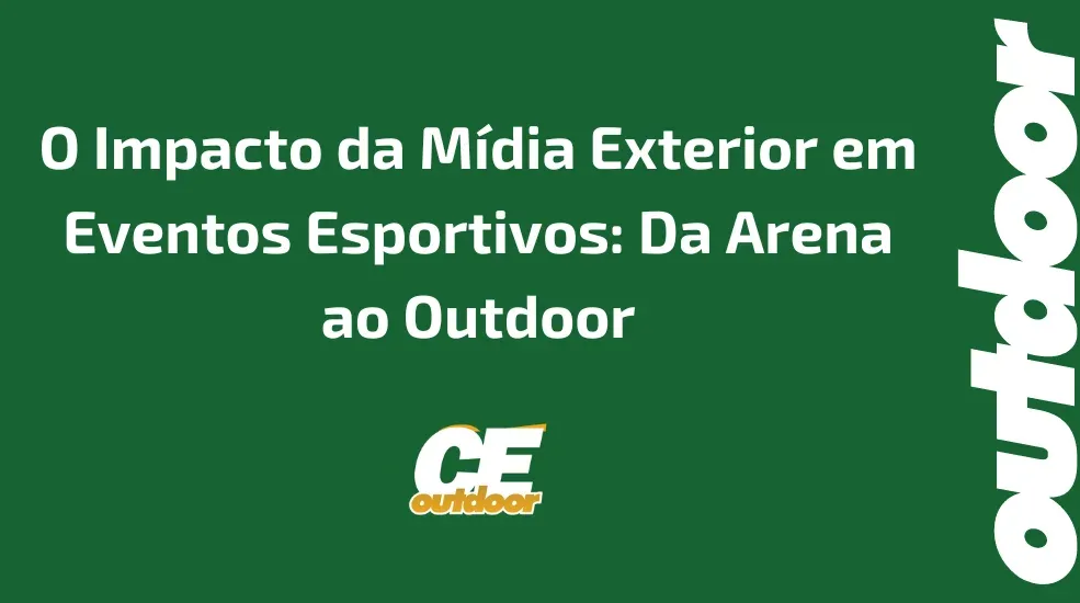 O Impacto da Mídia Exterior em Eventos Esportivos: Da Arena ao Outdoor