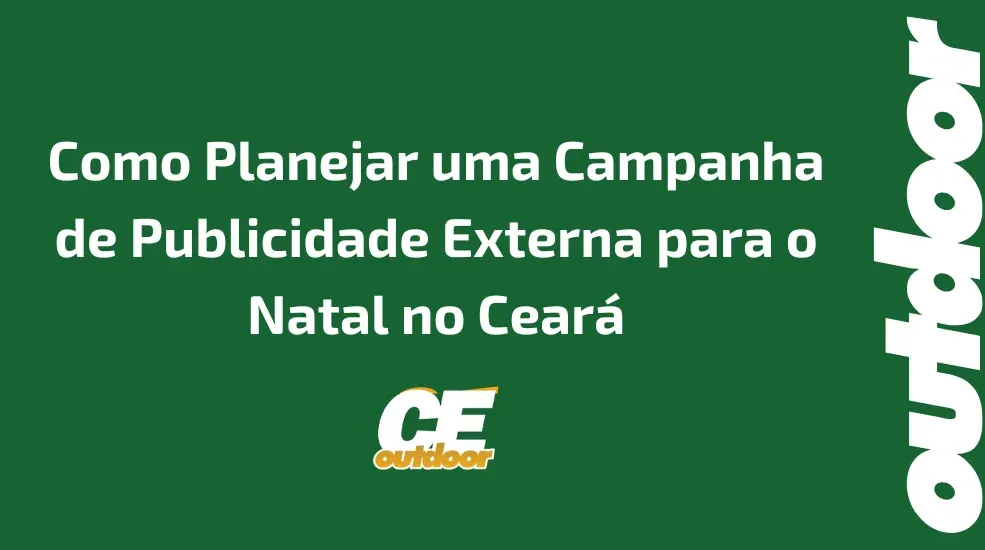 Como Planejar uma Campanha de Publicidade Externa para o Natal no Ceará