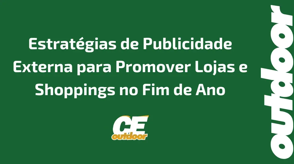 Estratégias de Publicidade Externa para Promover Lojas e Shoppings no Fim de Ano