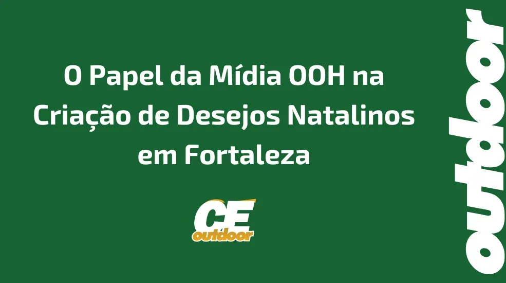 O Papel da Mídia OOH na Criação de Desejos Natalinos em Fortaleza