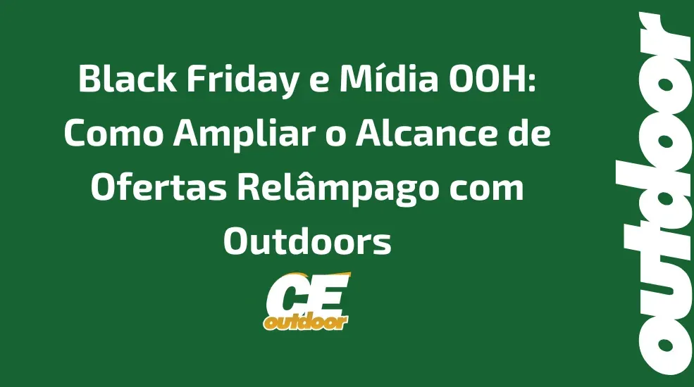 Black Friday e Mídia OOH: Como Ampliar o Alcance de Ofertas Relâmpago com Outdoors