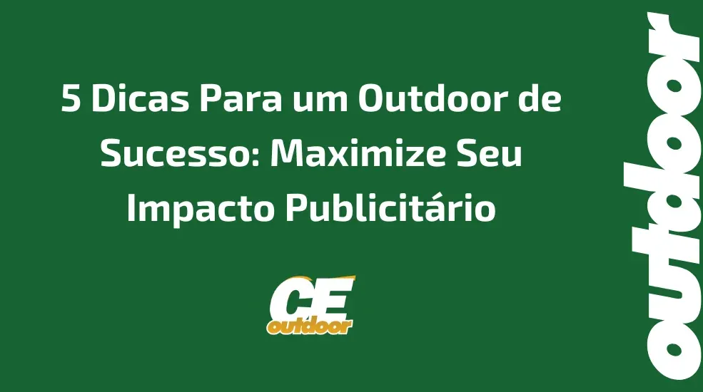 5 Dicas Para um Outdoor de Sucesso: Maximize Seu Impacto Publicitário