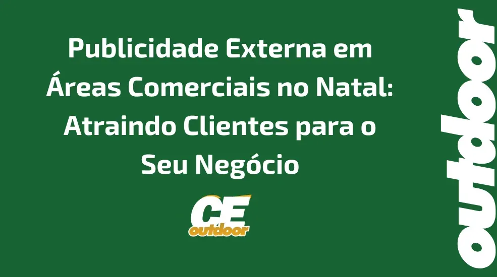 Publicidade Externa em Áreas Comerciais no Natal: Atraindo Clientes para o Seu Negócio