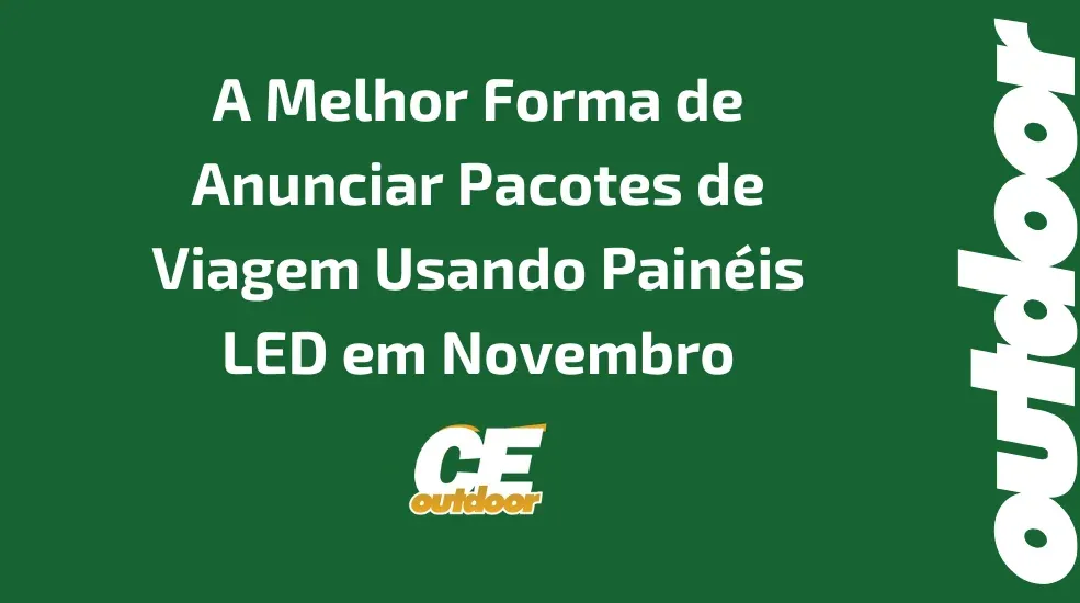 A Melhor Forma de Anunciar Pacotes de Viagem Usando Painéis LED em Novembro