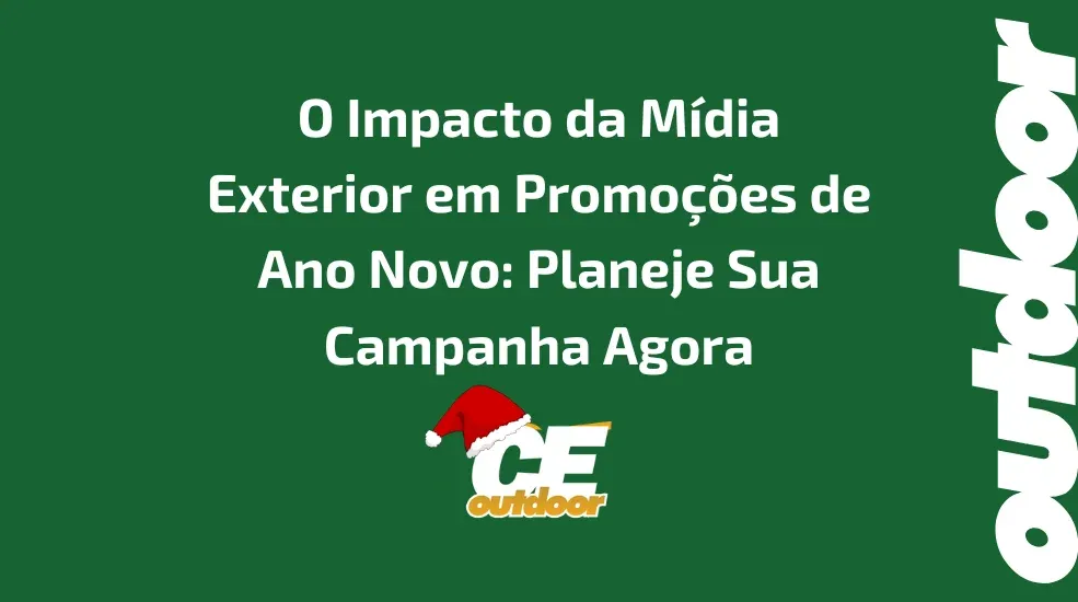 O Impacto da Mídia Exterior em Promoções de Ano Novo: Planeje Sua Campanha Agora