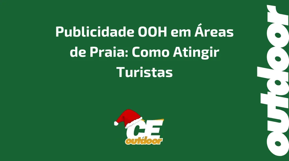 Publicidade OOH em Áreas de Praia: Como Atingir Turistas