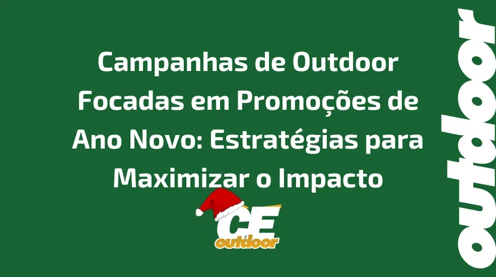 Campanhas de Outdoor Focadas em Promoções de Ano Novo: Estratégias para Maximizar o Impacto e Aumentar as Vendas