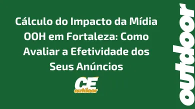 Ponto nº Cálculo do Impacto da Mídia OOH em Fortaleza: Como Avaliar a Efetividade dos Seus Anúncios