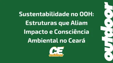 Ponto nº Sustentabilidade no OOH: Estruturas que Aliam Impacto e Consciência Ambiental no Ceará